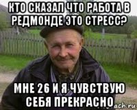 кто сказал что работа в редмонде это стресс? мне 26 и я чувствую себя прекрасно