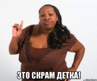  это скрам детка!