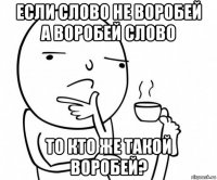 если слово не воробей а воробей слово то кто же такой воробей?