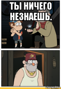 ты ничего незнаешь. 