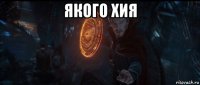 якого хия 