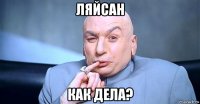 ляйсан как дела?
