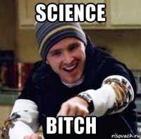 science bitch