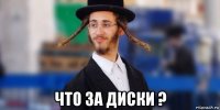  что за диски ?