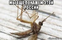 мы ещё покажем этой россии 