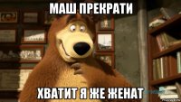 маш прекрати хватит я же женат