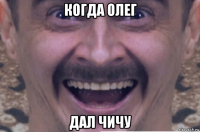 когда олег дал чичу