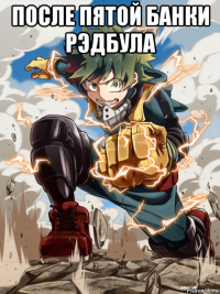 после пятой банки рэдбула 