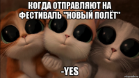 когда отправляют на фестиваль "новый полёт" -yes