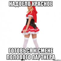 надоело красное готовься к смене полового партнера