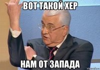 вот такой хер нам от запада