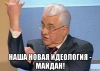  наша новая идеология - майдан!