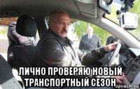  лично проверяю новый транспортный сезон