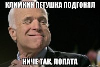 климкин петушка подгонял ниче так, лопата