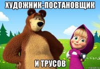 художник-постановщик и трусов