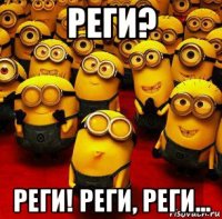 реги? реги! реги, реги...