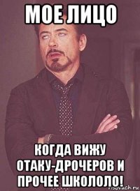 мое лицо когда вижу отаку-дрочеров и прочее школоло!