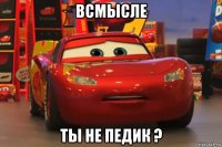 всмысле ты не педик ?