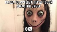 когда ты срёшь а перед тобой джастин бибер оху