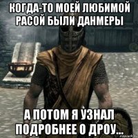 когда-то моей любимой расой были данмеры а потом я узнал подробнее о дроу...