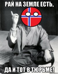 рай на земле есть, да и тот в тюрьме!