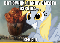 вот сучки, я вижу вместо взрыва . . . кекс!!!