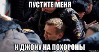 пустите меня к джону на похороны