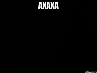 ахаха 
