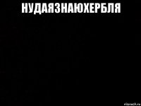 нудаязнаюхербля 