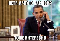 петр, а что с баржой? тоже интересно