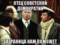 отец советской демократии заграница нам поможет
