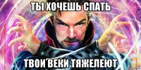 ты хочешь спать твои веки тяжелеют