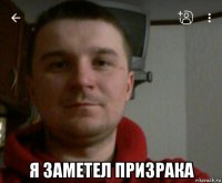  я заметел призрака