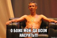 о боже мой, да всем насрать!!!