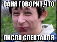 саня говорит,что писля спектакля