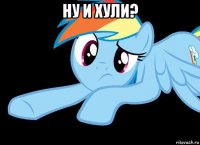 ну и хули? 
