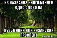 из названия книги меняем одно слово на кузьминки или рязанский проспект