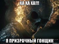 ха ха ха!!! я призрачный гонщик