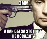 эмм а как бы за этот мем не посадят?