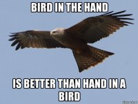 bird in the hand is better than hand in a bird
