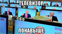 телевизор понавыше