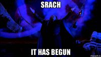 srach it has begun