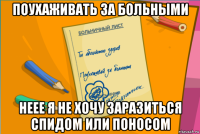поухаживать за больными неее я не хочу заразиться спидом или поносом