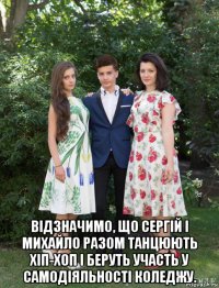  відзначимо, що сергій і михайло разом танцюють хіп-хоп і беруть участь у самодіяльності коледжу.