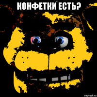 конфетки есть? 