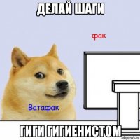 делай шаги гиги гигиенистом