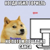 когда убил ториель но потом пощадил санса
