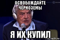 освобождайте черноземы я их купил