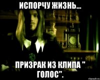 испорчу жизнь... призрак из клипа " голос".