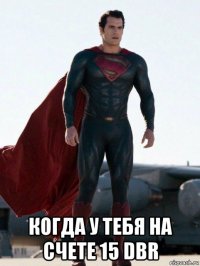  когда у тебя на счете 15 dbr